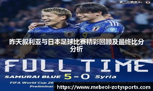 昨天叙利亚与日本足球比赛精彩回顾及最终比分分析
