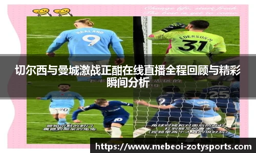 切尔西与曼城激战正酣在线直播全程回顾与精彩瞬间分析