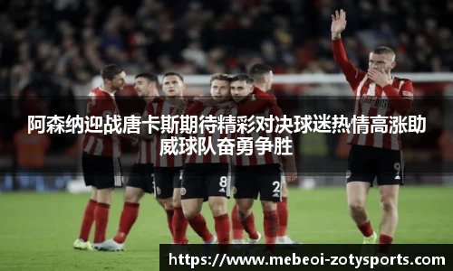 阿森纳迎战唐卡斯期待精彩对决球迷热情高涨助威球队奋勇争胜
